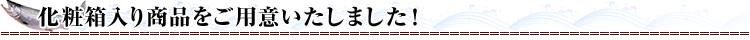 化粧箱入り商品をご用意いたしました！